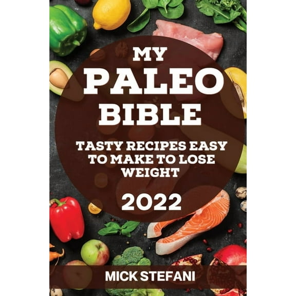 My Paleo Bible 2022: Tasty Recipes Easy to Make to Lose Weight, (Paperback)