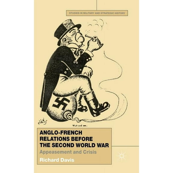 Studies in Military and Strategic Histor Anglo-French Relations Before the Second World War: Appeasement and Crisis, (Hardcover)