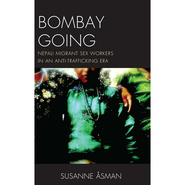 Bombay Going : Nepali Migrant Sex Workers in an Anti-Trafficking Era  (Hardcover) - Walmart.com