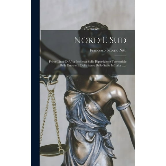 Nord E Sud: Prime Linee Di Una Inchiesta Sulla Ripartizione Territoriale Delle Entrate E Delle Spese Dello Stato In Italia ...... (Hardcover)