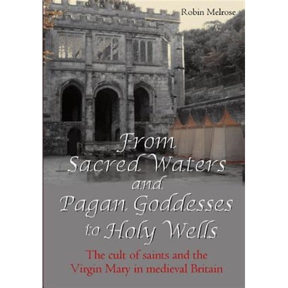 Pre-Owned From Sacred Waters and Pagan Goddesses to Holy Wells: The cult of saints and the Virgin Mary in medieval Britain, (Paperback)