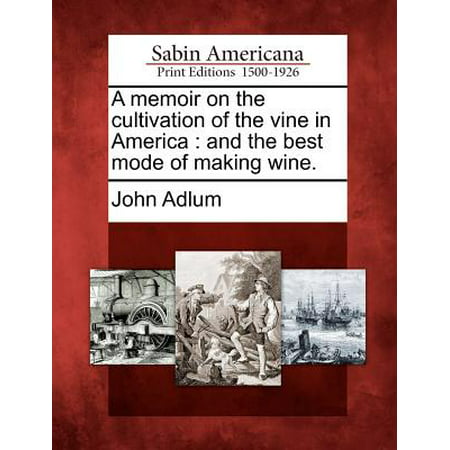 A Memoir on the Cultivation of the Vine in America : And the Best Mode of Making