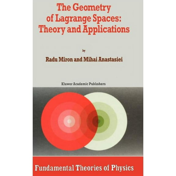 Fundamental Theories of Physics The Geometry of Lagrange Spaces: Theory and Applications, Book 59, (Hardcover)