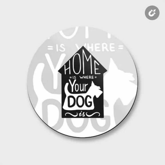 Home Is Where Your Dog Is Animal | 4'' X 4'' Round Decorative Magnet