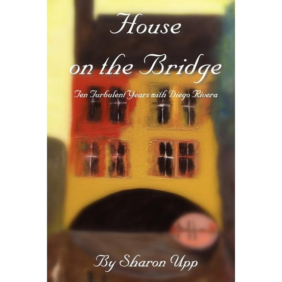 House on the Bridge: Ten Turbulent Years with Diego Rivera (Paperback)