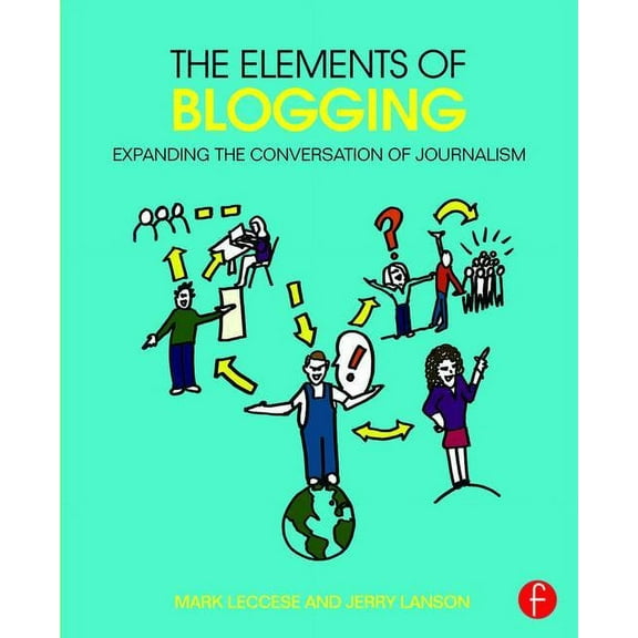 The Elements of Blogging: Expanding the Conversation of Journalism, (Paperback)