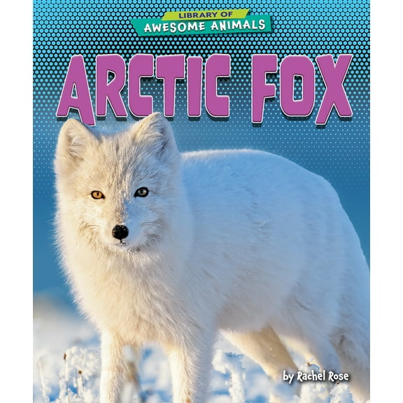 Library of Awesome Animals Set Six Arctic Fox, (Hardcover)