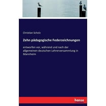 Zehn pÃ¤dagogische Federzeichnungen: entworfen vor, wÃ¤hrend und nach der allgemeinen deutschen Lehrerversammlung in Mannh, (Paperback)