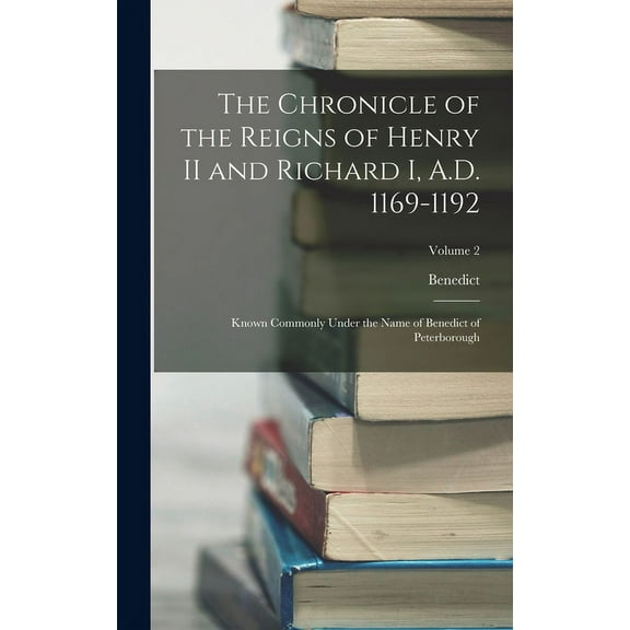 The Chronicle of the Reigns of Henry II and Richard I, A.D. 1169-1192: Known Commonly Under the Name of Benedict of Peterborough; Volume 2 (Hardcover)