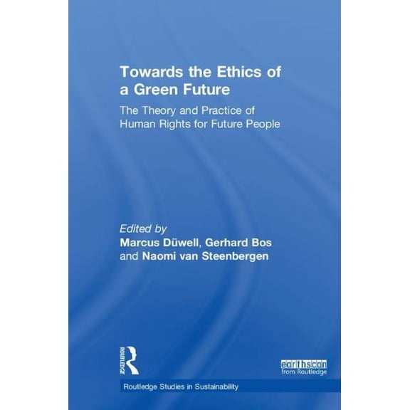 Routledge Studies in Sustainability Towards the Ethics of a Green Future: The Theory and Practice of Human Rights for Future People, (Hardcover)