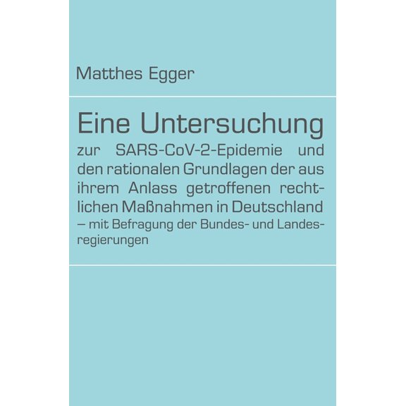Eine Untersuchung zur SARS-CoV-2-Epidemie und den rationalen Grundlagen der aus ihrem Anlass getroffenen rechtlichen Maßnahmen in Deutschland - mit Befragung der Bundes- und Landesregierungen (Hardcover)