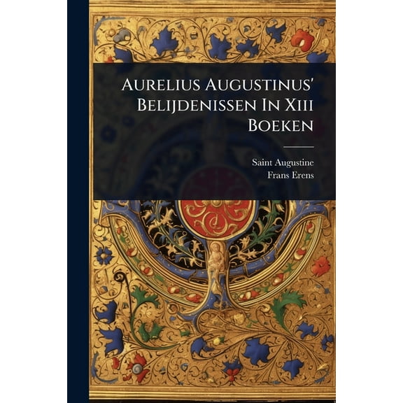 Aurelius Augustinus' Belijdenissen In Xiii Boeken, (Paperback)
