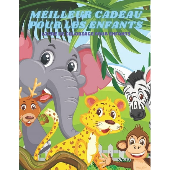 MEILLEUR CADEAU POUR LES ENFANTS - Livre De Coloriage Pour Enfants: Animaux de Mer, Animaux de Ferme, Animaux de Jungle, Animaux Des Bois Et Animaux de Cirque (Paperback)
