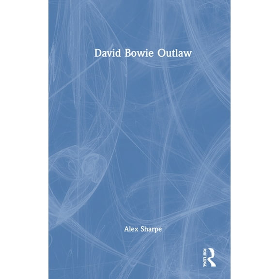 David Bowie Outlaw: Essays on Difference, Authenticity, Ethics, Art & Love, (Hardcover)