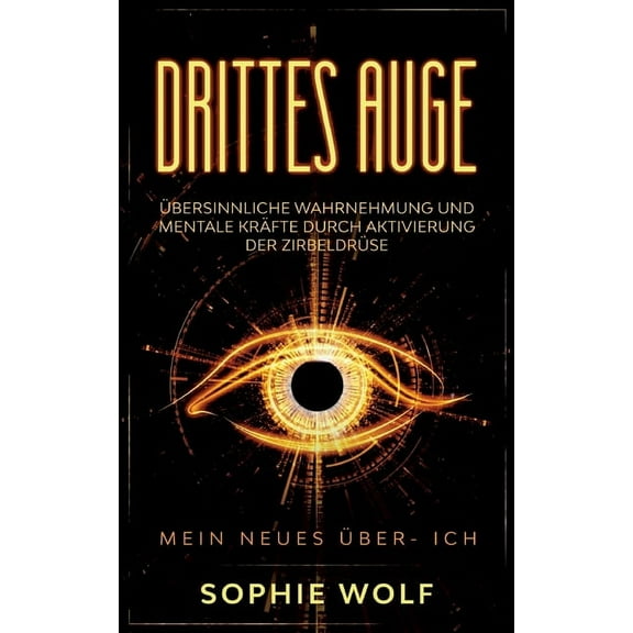 Drittes Auge: Ãbersinnliche Wahrnehmung und mentale KrÃ¤fte durch Aktivierung der ZirbeldrÃ¼se. Mein neues Ãber- Ich., (Paperback)