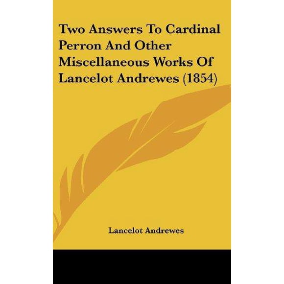 Two Answers to Cardinal Perron and Other Miscellaneous Works of Lancelot Andrewes (1854)