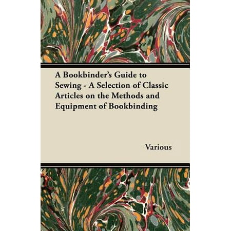 A Bookbinder's Guide to Sewing - A Selection of Classic Articles on the Methods and Equipment of Bookbinding - (Best Gender Selection Method)