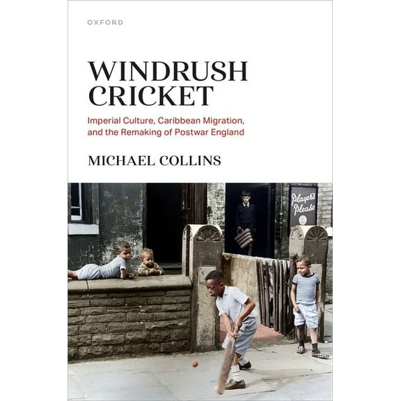 Windrush Cricket: Imperial Culture, Caribbean Migration, and the Remaking of Postwar England, (Hardcover)