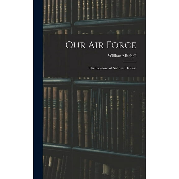 Our Air Force: The Keystone of National Defense