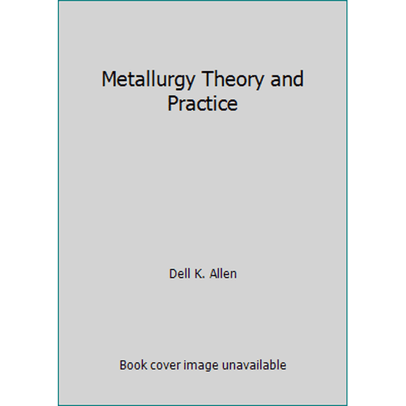 Pre-Owned Metallurgy Theory and Practice (Hardcover) 0826935001 9780826935007