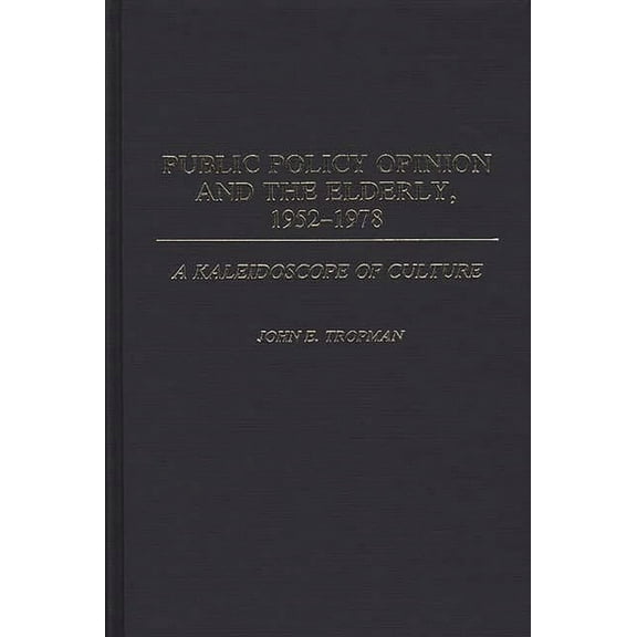 Contributions to the Study of Aging Public Policy Opinion and the Elderly, 1952-1978: A Kaleidoscope of Culture, (Hardcover)