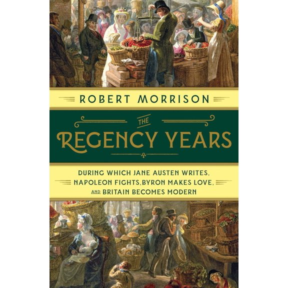 Pre-Owned The Regency Years: During Which Jane Austen Writes, Napoleon Fights, Byron Makes Love, and Britain Becomes Modern (Hardcover) 0393249050 9780393249057