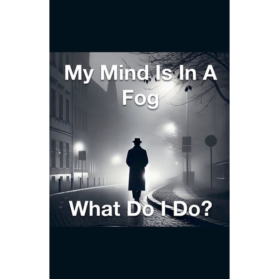 My Mind Is In A Fog What Do I Do?, (Paperback)