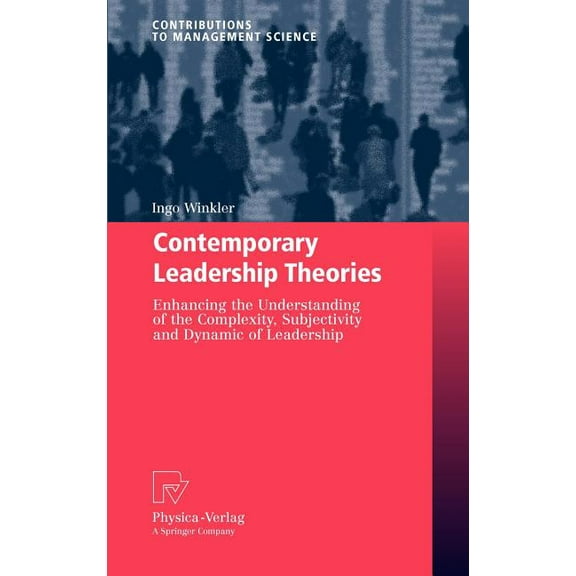 Contributions to Management Science Contemporary Leadership Theories: Enhancing the Understanding of the Complexity, Subjectivity and Dynamic of Leadership, (Hardcover)