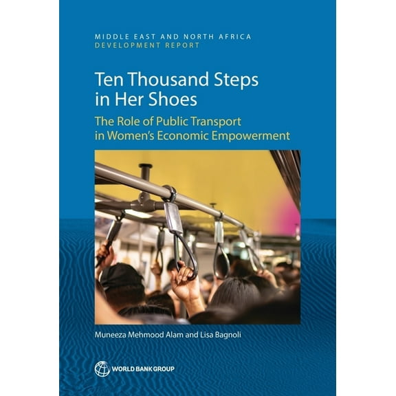Mena Development Report Ten Thousand Steps in Her Shoes: The Role of Public Transport in Women's Economic Empowerment, (Paperback)