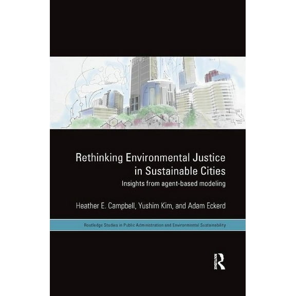 Routledge Studies in Public Administrati Rethinking Environmental Justice in Sustainable Cities: Insights from Agent-Based Modeling, (Paperback)
