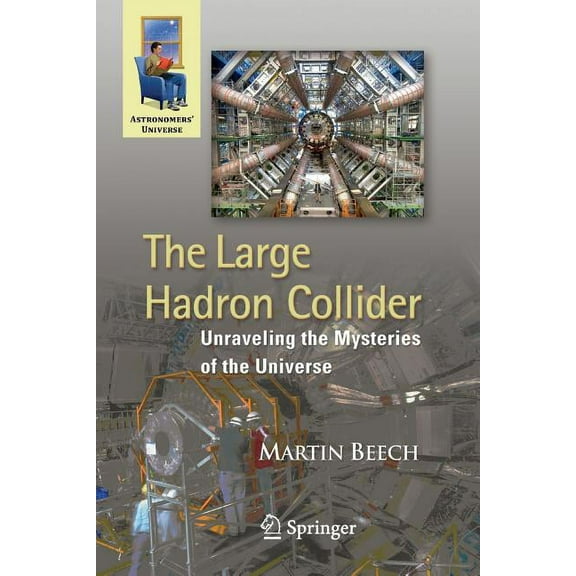 Astronomers' Universe The Large Hadron Collider: Unraveling the Mysteries of the Universe, (Paperback)