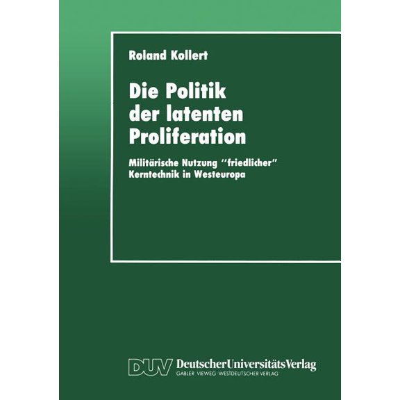 Die Politik Der Latenten Proliferation: Militärische Nutzung "Friedlicher" Kerntechnik in Westeuropa, (Paperback)
