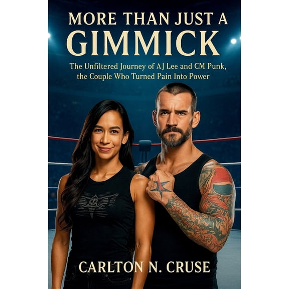 More Than Just A Gimmick: The Unfiltered Journey of AJ Lee and CM Punk, the Couple Who Turned Pain Into Power, (Paperback)