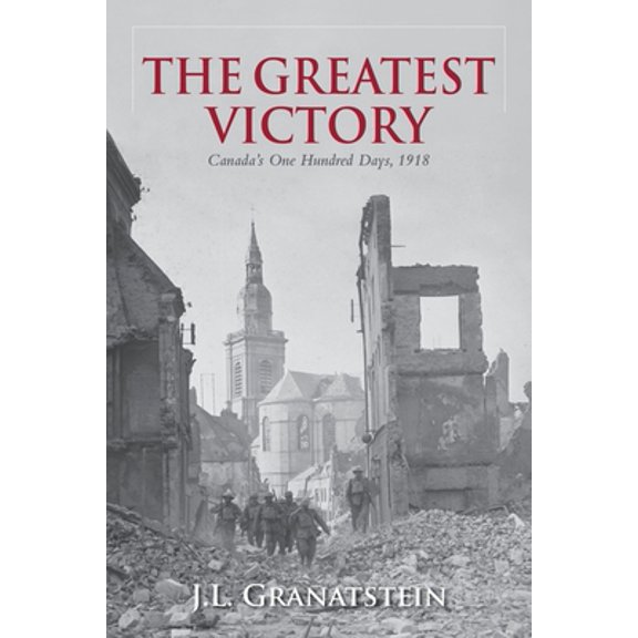 Pre-Owned The Greatest Victory: Canada's One Hundred Days, 1918 (Hardcover) 0199009317 9780199009312