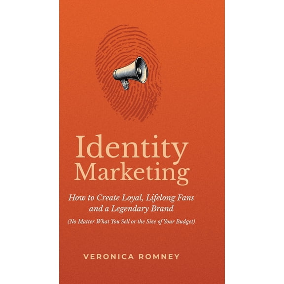Identity Marketing: How to Create Loyal, Lifelong Fans and a Legendary Brand (No Matter What You Sell or the Size of You, (Hardcover)