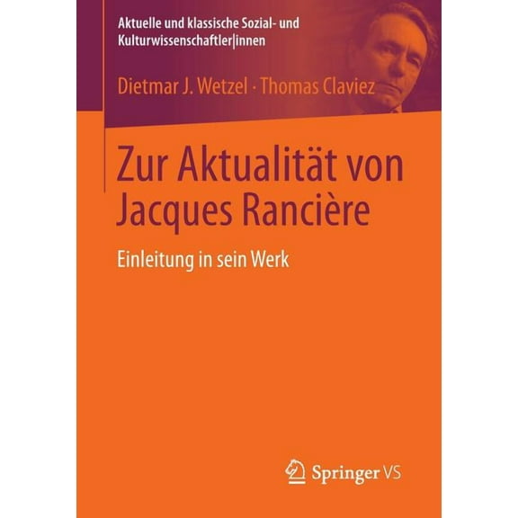 Aktuelle Und Klassische Sozial- Und Kult Zur Aktualität Von Jacques Rancière: Einleitung in Sein Werk, (Paperback)