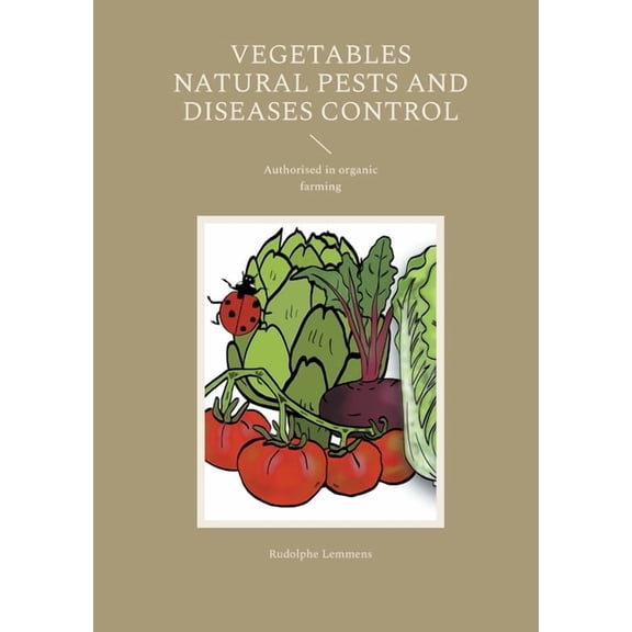 Vegetables Natural Pests and Diseases Control: Authorised in organic farming, (Paperback)
