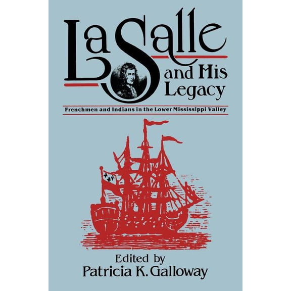 Lasalle and His Legacy: Frenchmen and Indians in the Lower Mississippi Valley, (Paperback)
