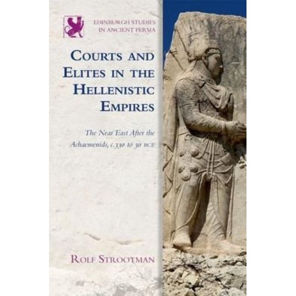 Courts et Élites dans les Empires Helléniques : l'Est Proche après les Achéménides, C. 330 à 30 Bce