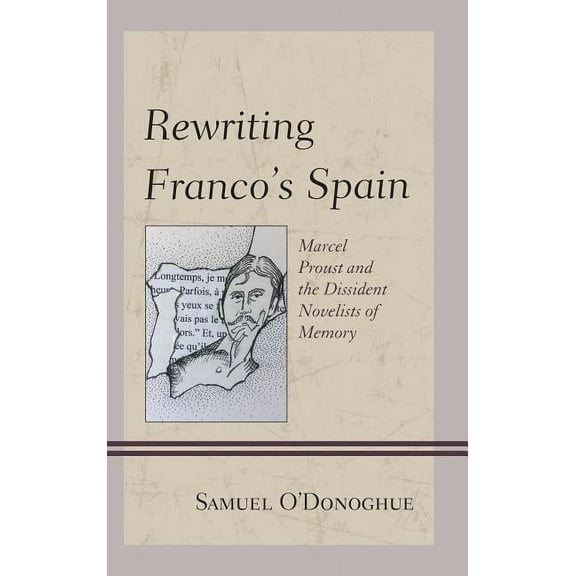 Rewriting Franco's Spain: Marcel Proust and the Dissident Novelists of Memory, (Hardcover)