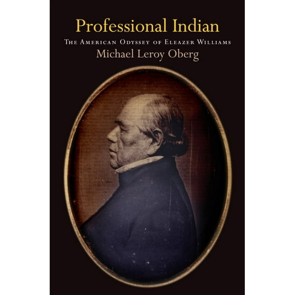 Early American Studies Professional Indian: The American Odyssey of Eleazer Williams, (Hardcover)