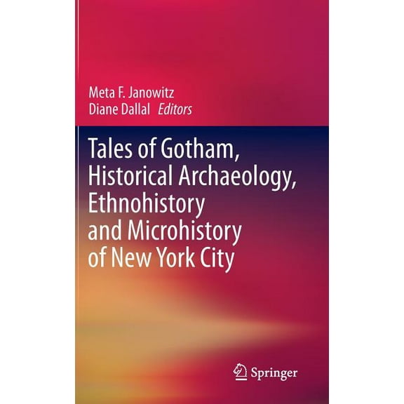Tales of Gotham, Historical Archaeology, Ethnohistory and Microhistory of New York City, (Hardcover)