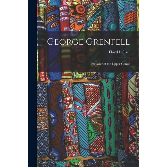 George Grenfell: Explorer of the Upper Congo, (Paperback)