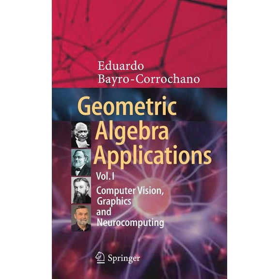 Geometric Algebra Applications Vol. I: Computer Vision, Graphics and Neurocomputing, (Hardcover)