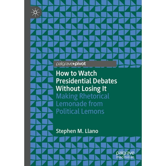 How to Watch Presidential Debates Without Losing It: Making Rhetorical Lemonade from Political Lemons, (Hardcover)
