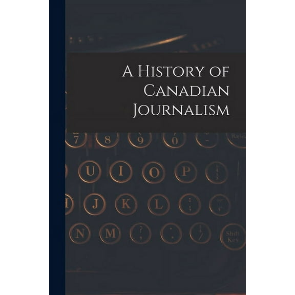 A History of Canadian Journalism (Paperback)