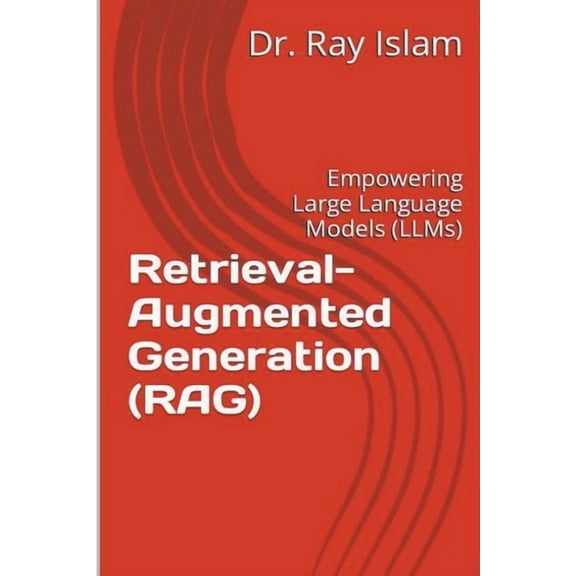 Retrieval-Augmented Generation (RAG): Empowering Large Language Models (LLMs), (Paperback)