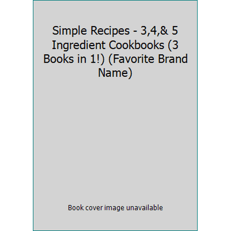 Simple Recipes - 3,4,& 5 Ingredient Cookbooks (3 Books in 1!) (Favorite Brand Name) [Ring-bound - Used]