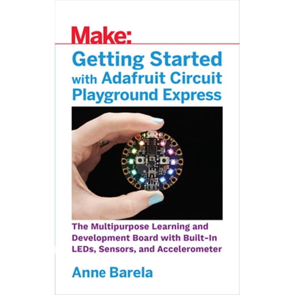 Pre-Owned Getting Started with Adafruit Circuit Playground Express: The Multipurpose Learning and Development Board with Built-In Leds, Sensors, and Acceleromet (Paperback) 1680454889 9781680454888