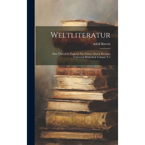 Weltliteratur: Eine übersicht zugleich ein führer durch Reclams Universal-Bibliothek Volume T.1 (Hardcover)